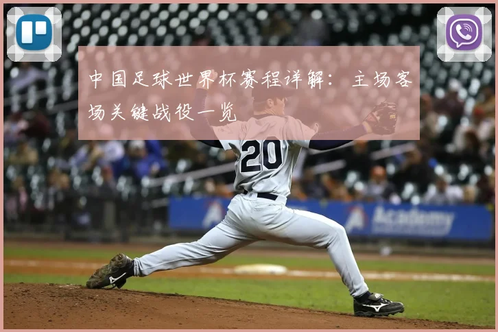 中国足球世界杯赛程详解：主场客场关键战役一览